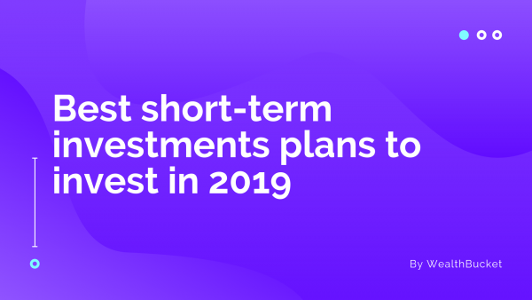 Best short term investment plans to invest in 2019